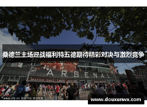 桑德兰主场迎战福利特五德期待精彩对决与激烈竞争